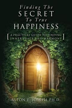 portada Finding The Secret To True Happiness: [A Practical Guide To Finding Inner Peace And Harmony] (en Inglés)