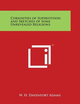 portada Curiosities of Superstition and Sketches of Some Unrevealed Religions (in English)