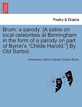 portada brum: a parody. [a satire on local celebrities at birmingham in the form of a parody on part of byron's "childe harold."] by (en Inglés)