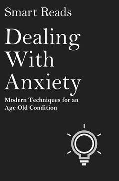 portada Dealing With Anxiety: Modern Techniques for an Age Old Condition (en Inglés)