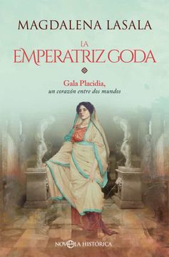 portada La Emperatriz Goda: Gala Placidia, un Corazón Entre dos Mundos