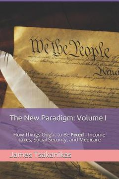 portada The New Paradigm: Volume I: How Things Ought to Be Fixed - Income Taxes, Social Security, and Medicare (in English)