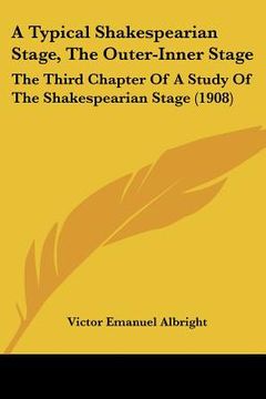 portada a typical shakespearian stage, the outer-inner stage: the third chapter of a study of the shakespearian stage (1908)