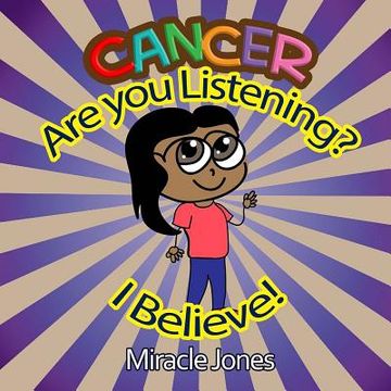 portada Cancer, Are You Listening?: I Believe! (en Inglés)