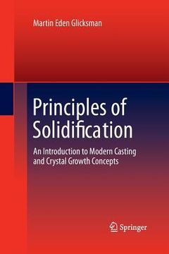 portada Principles of Solidification: An Introduction to Modern Casting and Crystal Growth Concepts (en Inglés)