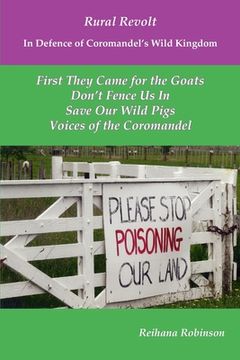 portada Rural Revolt In Defence of Coromandel's Wild Kingdom: First They Came for the Goats, Don't Fence Us In, Save Our Wild Pigs, Voices of the Coromandel (en Inglés)