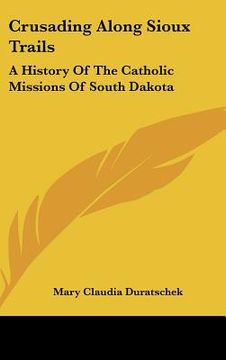 portada crusading along sioux trails: a history of the catholic missions of south dakota (en Inglés)