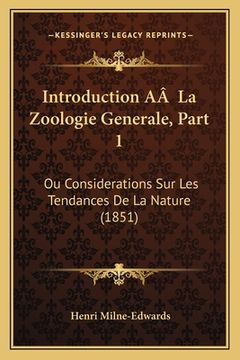 portada Introduction AÂ La Zoologie Generale, Part 1: Ou Considerations Sur Les Tendances De La Nature (1851) (en Francés)