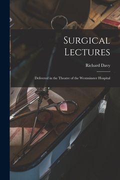 portada Surgical Lectures [electronic Resource]: Delivered in the Theatre of the Westminster Hospital (en Inglés)