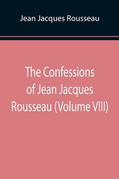 portada The Confessions of Jean Jacques Rousseau (Volume VIII) (en Inglés)