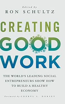 portada Creating Good Work: The World’S Leading Social Entrepreneurs Show how to Build a Healthy Economy 
