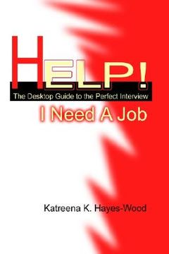 portada help! i need a job: the desktop guide to the perfect interview (en Inglés)