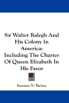 portada sir walter ralegh and his colony in america: including the charter of queen elizabeth in his favor