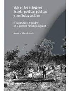 portada Vivir en los márgenes Estado políticas públicas y conflictos sociales : el Gran Chaco Argentino en la primera mitad del siglo XX