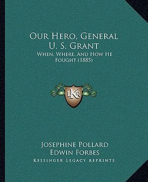 portada our hero, general u. s. grant: when, where, and how he fought (1885) (en Inglés)