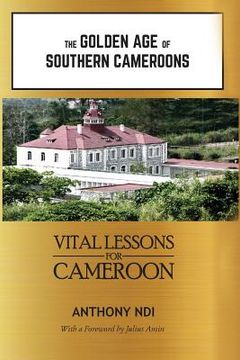 portada The Golden Age of Southern Cameroons: Prime Lessons for Cameroon