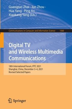 portada Digital TV and Wireless Multimedia Communications: 18th International Forum, Iftc 2021, Shanghai, China, December 3-4, 2021, Revised Selected Papers (en Inglés)