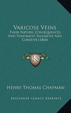 portada varicose veins: their nature, consequences, and treatment, palliative and cutheir nature, consequences, and treatment, palliative and (en Inglés)