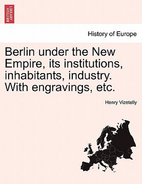 portada berlin under the new empire, its institutions, inhabitants, industry. with engravings, etc. (en Inglés)