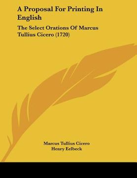 portada a proposal for printing in english: the select orations of marcus tullius cicero (1720) (en Inglés)