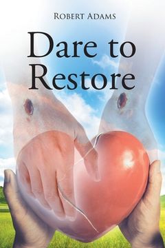 portada Dare to Restore: A Journey Out of Darkness, Guilt, Shame, and Condemnation to The Light, Restoration, Love, Acceptance, and Forgiveness (en Inglés)
