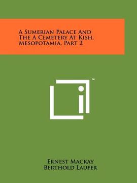 portada a sumerian palace and the a cemetery at kish, mesopotamia, part 2 (en Inglés)
