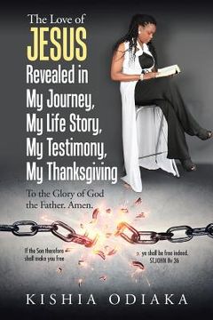 portada The Love of Jesus Revealed in My Journey, My Life Story, My Testimony, My Thanksgiving: To the Glory of God the Father. Amen.