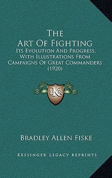 portada the art of fighting: its evolution and progress, with illustrations from campaigns of great commanders (1920) (en Inglés)