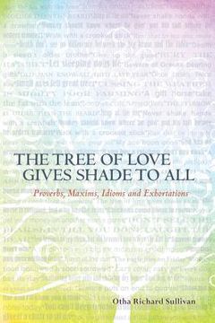 portada the tree of love gives shade to all: proverbs, maxims, idioms and exhortations (in English)