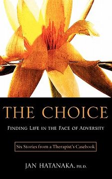 portada the choice: finding life in the face of adversity -- six stories from a therapist ` s cas (in English)