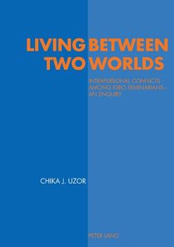 portada Living Between Two Worlds: Intrapersonal Conflicts among Igbo Seminarians - An Enquiry (en Inglés)