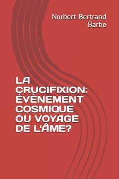 portada La Crucifixion: Évènement Cosmique Ou Voyage de l'Âme? (in French)