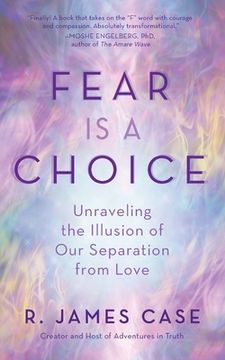 portada Fear Is a Choice: Unraveling the Illusion of Our Separation from Love (in English)