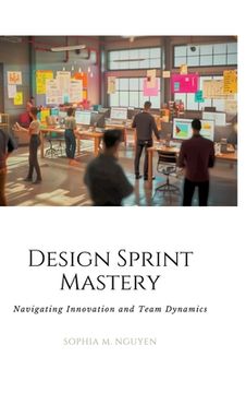 portada Design Sprint Mastery: Navigating Innovation and Team Dynamics (en Inglés)