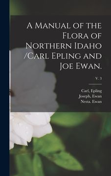 portada A Manual of the Flora of Northern Idaho /Carl Epling and Joe Ewan.; v. 3 (en Inglés)
