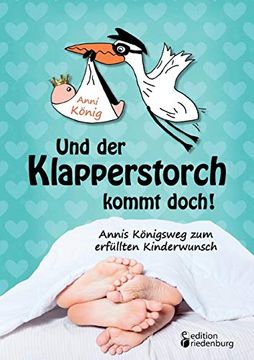 portada Und der Klapperstorch Kommt Doch! Annis Königsweg zum Erfüllten Kinderwunsch (en Alemán)