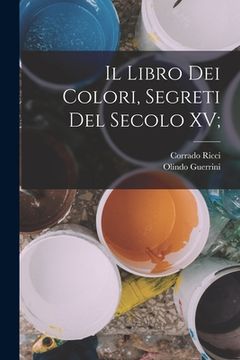 portada Il Libro dei Colori, segreti del secolo XV; (en Italiano)
