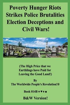 portada Poverty Hunger Riots Strikes Police Brutalities Election Deceptions and Civil Wars!: (The High Price that we Earthlings have Paid for Leaving the Good (in English)