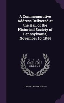 portada A Commemorative Address Delivered at the Hall of the Historical Society of Pennsylvania, November 10, 1844 (in English)