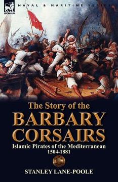 portada the story of the barbary corsairs: islamic pirates of the mediterranean 1504-1881