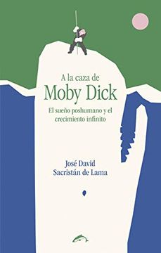 portada A la Caza de Moby Dick: El Sueño Poshumano y el Crecimiento Infinito (in Spanish)