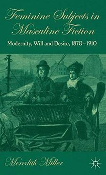 portada Feminine Subjects in Masculine Fiction: Modernity, Will and Desire, 1870-1910 (en Inglés)