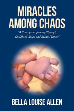portada Miracles Among Chaos: A Courageous Journey Through Childhood Abuse and Mental Illness (en Inglés)