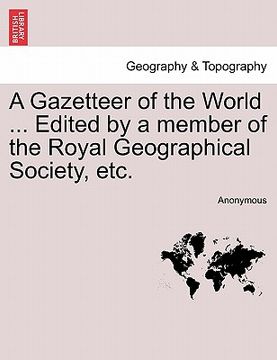 portada a gazetteer of the world ... edited by a member of the royal geographical society, etc. vol. i