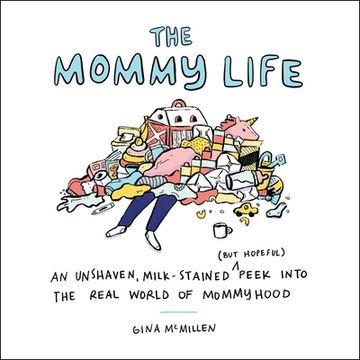portada The Mommy Life: An Unshaven, Milk-Stained (But Hopeful) Peek Into the Real World of Mommyhood (in English)