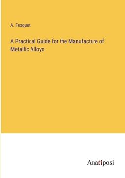 portada A Practical Guide for the Manufacture of Metallic Alloys (in English)