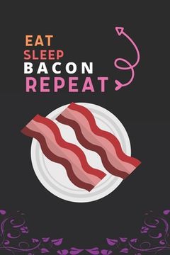 portada Eat Sleep Bacon Repeat: Best Gift for Bacon Lovers, 6 x 9 in, 100 pages book for Girl, boys, kids, school, students (en Inglés)