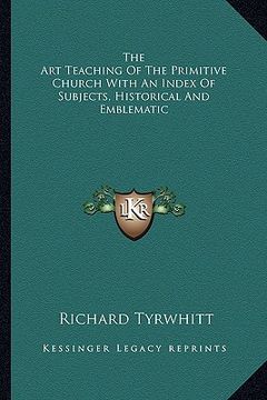 portada the art teaching of the primitive church with an index of subjects, historical and emblematic (in English)