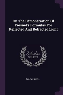portada On The Demonstration Of Fresnel's Formulas For Reflected And Refracted Light (en Inglés)