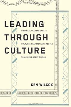 portada Leading Through Culture: How Real Leaders Create Cultures That Motivate People to Achieve Great Things (en Inglés)